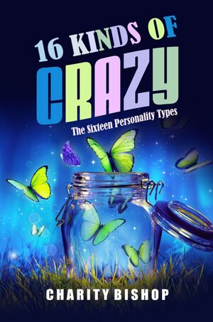 16 Kinds of Crazy: The Sixteen Personality Types by Charity Bishop