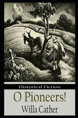 O Pioneers! By Willa Cather Illustrated Novel by Willa Cather