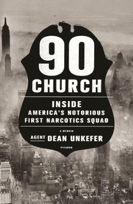 90 Church: Inside America's Notorious First Narcotics Squad by Dean Unkefer