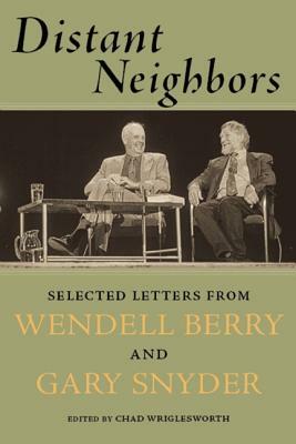 Distant Neighbors: The Selected Letters of Wendell Berry and Gary Snyder by Wendell Berry, Gary Snyder