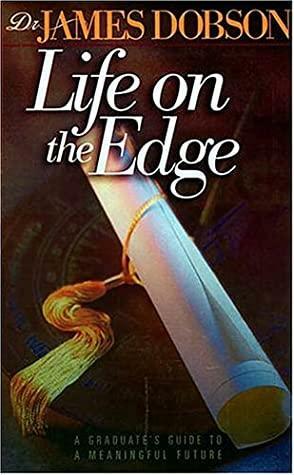 Life On The Edge: A Graduate's Guide to a Meaningful Future by James C. Dobson