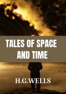 Tales of Space and Time H.G.Wells: Classic Edition by H.G. Wells