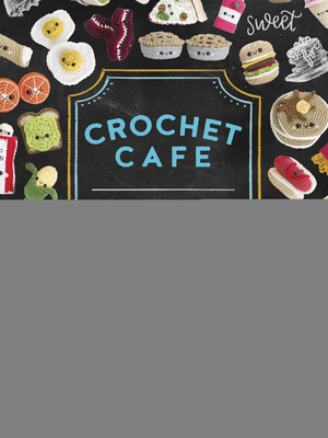 Crochet Cafe: Recipes for Amigurumi Crochet Patterns by Lauren Espy