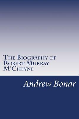 The Biography of Robert Murray M'Cheyne by Andrew a. Bonar