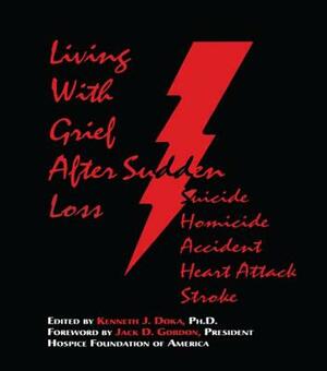 Living With Grief: After Sudden Loss Suicide, Homicide, Accident, Heart Attack, Stroke by 