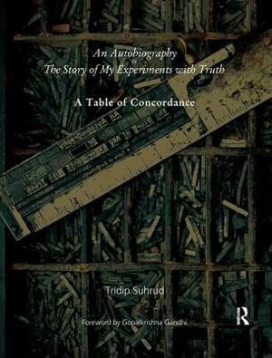 An Autobiography or the Story of My Experiments with Truth: A Table of Concordance by Tridip Suhrud