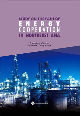 Energy Cooperation in Northeast Asia: Challenges and Opportunities by Jian Zhang, Li Wang, Yanzhe Zhang