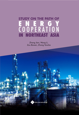 Energy Cooperation in Northeast Asia: Challenges and Opportunities by Jian Zhang, Yanzhe Zhang, Li Wang