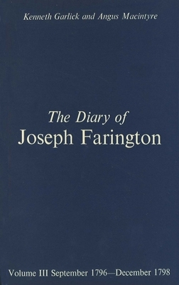 The Diary of Joseph Farington: Volume 3, September 1796-December 1798, Volume 4, January 1799-July 1801 by Joseph Farington