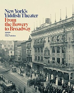 New York's Yiddish Theater: From the Bowery to Broadway by Museum of the City of New York (NY-USA), Edna Nahshon