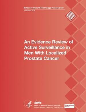 An Evidence Review of Active Surveillance in Men With Localized Prostate Cancer: Evidence Report/Technology Assessment Number 204 by U. S. Department of Heal Human Services, Agency for Healthcare Resea And Quality