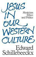 Jesus in Our Western Culture: Mysticism, Ethics and Politics by Edward Schillebeeckx