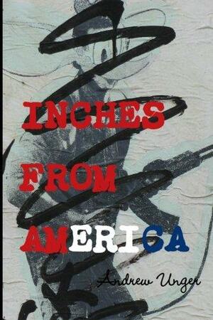 Inches from America by Andrew Unger