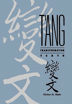 T'Ang Transformation Texts: A Study of the Buddhist Contribution to the Rise of Vernacular Fiction and Drama in China by Victor H. Mair