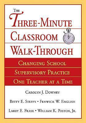 The Three-Minute Classroom Walk-Through: Changing School Supervisory Practice One Teacher at a Time by William K. Poston, William K. Poston, Betty E. Steffy, Carolyn J. Downey