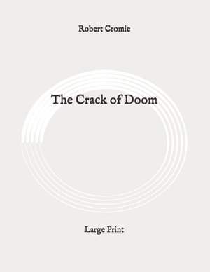 The Crack of Doom: Large Print by Robert Cromie