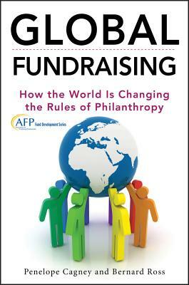 Global Fundraising: How the World Is Changing the Rules of Philanthropy by Penelope Cagney, Bernard Ross