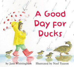 A Good Day for Ducks by Noel Tuazon, Jane Whittingham