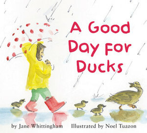 A Good Day for Ducks by Jane Whittingham, Noel Tuazon