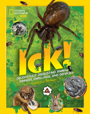 Ick!: Delightfully Disgusting Animal Dinners, Dwellings, and Defenses by Melissa Stewart