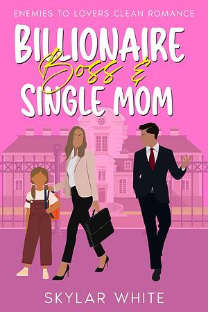 Billionaire Boss & Single Mom by Skylar White