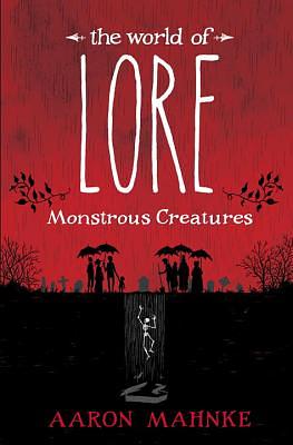 The World of Lore: Monstrous Creatures by Aaron Mahnke