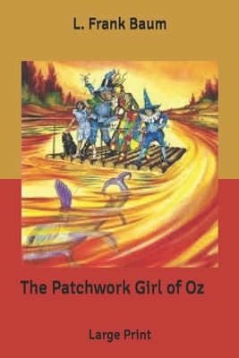 The Patchwork Girl of Oz: Large Print by L. Frank Baum