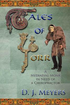 Tales of Yorr: A Mediaeval Monk in Need of a Chiropractor by D. J. Meyers