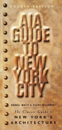 AIA Guide to New York City: The Classic Guide to New York's Architecture by Norval White, American Institute of Architects, Elliot Willensky