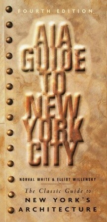 AIA Guide to New York City: The Classic Guide to New York's Architecture by American Institute of Architects, Norval White, Elliot Willensky