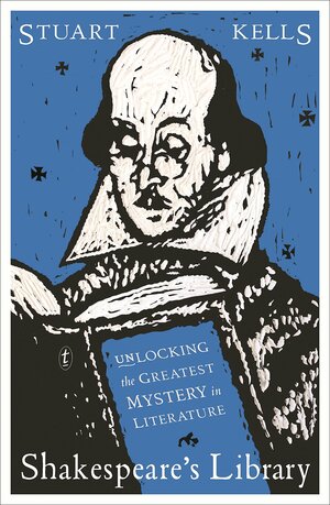 Shakespeare's Library: Unlocking the Greatest Mystery in Literature by Stuart Kells