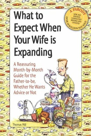 What to Expect When Your Wife Is Expanding: A Reassuring Month-By-Month Guide for the Father-To-Be, Whether He Wants Advise or Not by Cader Books, Thomas Hill