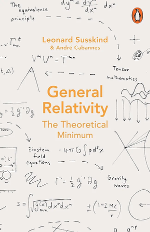 General Relativity: The Theoretical Minimum by Andre Cabannes, Leonard Susskind