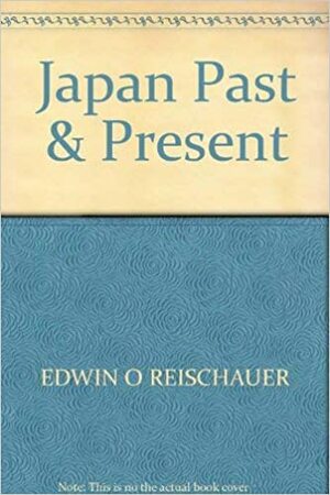 Japan: Past and Present by Edwin O. Reischauer