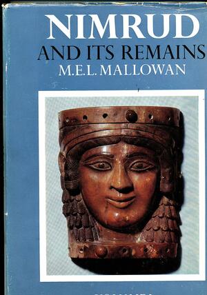 Nimrud and Its Remains by M.E.L. Mallowan