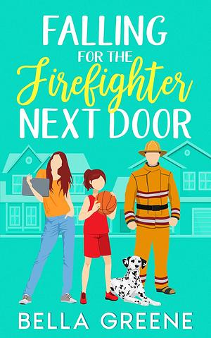 Falling For The Firefighter Next Door by Bella Greene