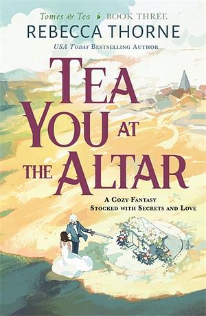 Tea You at the Altar by Rebecca Thorne