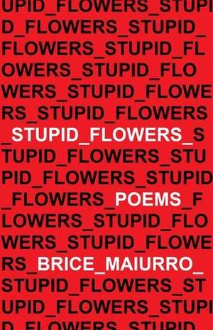 Stupid Flowers by Brice Maiurro