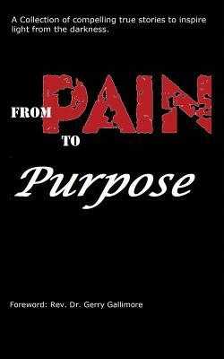 From Pain to Purpose: A Collection of Compelling True Stories To Inspire Light from the Darkness. by Lauren Tarr, Rebecca Keselburg, A. M. Williams