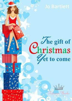 The Gift of Christmas Yet to Come by Jo Bartlett