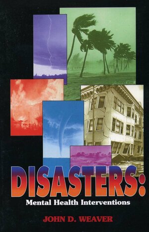 Disasters: Mental Health Interventions by John D. Weaver