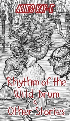 Rhythm of the Wild Drum & Other Stories by Agnes Kay-E