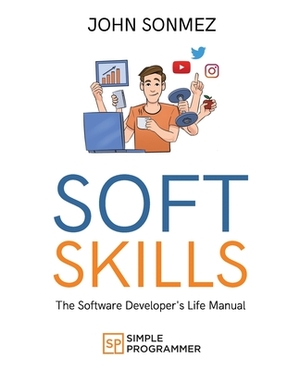 Soft Skills: The Software Developer's Life Manual by John Z. Sonmez