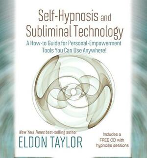 Self-Hypnosis and Subliminal Technology: A How-To Guide for Personal-Empowerment Tools You Can Use Anywhere! [With CD (Audio)] by Eldon Taylor