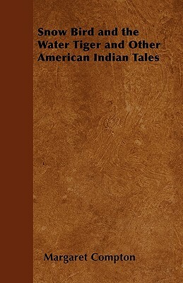 Snow Bird and the Water Tiger and Other American Indian Tales by Margaret Compton