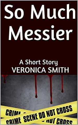 So Much Messier: A Short Story by Veronica Smith