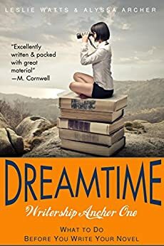 Writership Anchor One-Dreamtime: What to Do Before You Write Your Novel (Writership Anchor Series Book 1) by Leslie Watts, Alyssa Archer