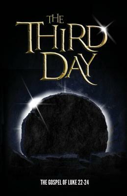 The Third Day: The Gospel of Luke Chapters 22-24 by 