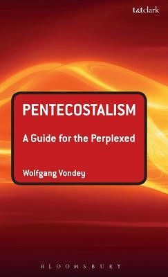 Pentecostalism: A Guide for the Perplexed by Wolfgang Vondey