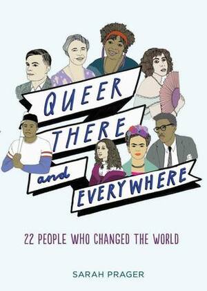 Queer There and Everywhere: 22 People Who Changed the World by Sarah Prager